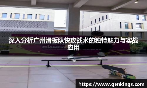深入分析广州滑板队快攻战术的独特魅力与实战应用