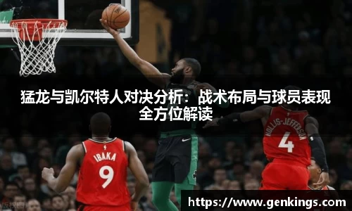 猛龙与凯尔特人对决分析：战术布局与球员表现全方位解读