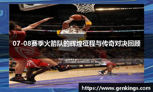 07-08赛季火箭队的辉煌征程与传奇对决回顾