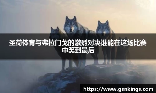 圣荷体育与弗拉门戈的激烈对决谁能在这场比赛中笑到最后