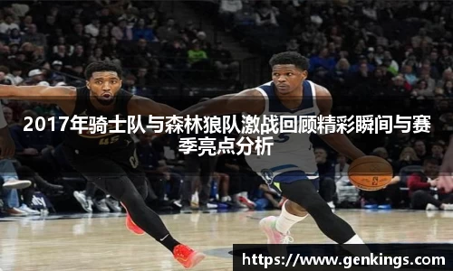 2017年骑士队与森林狼队激战回顾精彩瞬间与赛季亮点分析