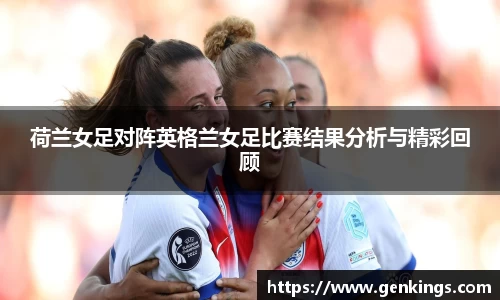 荷兰女足对阵英格兰女足比赛结果分析与精彩回顾