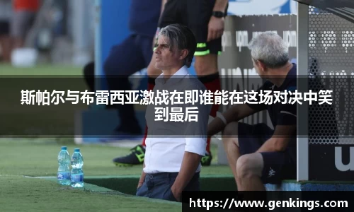 斯帕尔与布雷西亚激战在即谁能在这场对决中笑到最后