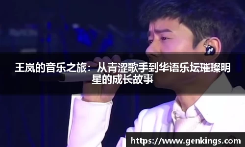 王岚的音乐之旅：从青涩歌手到华语乐坛璀璨明星的成长故事