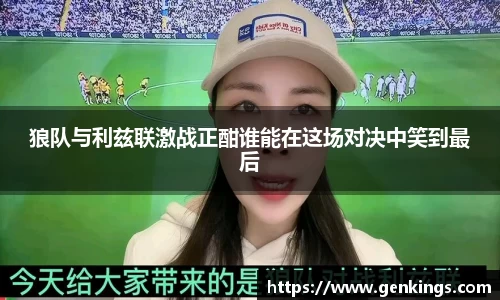 狼队与利兹联激战正酣谁能在这场对决中笑到最后